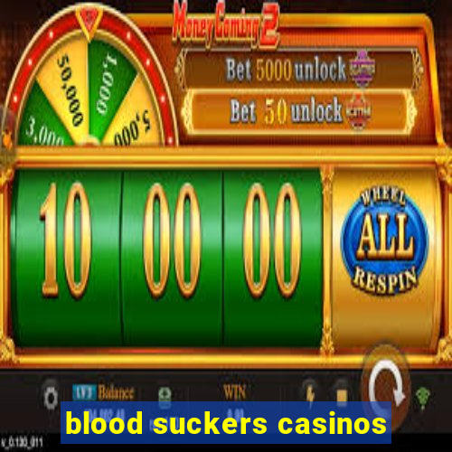 blood suckers casinos